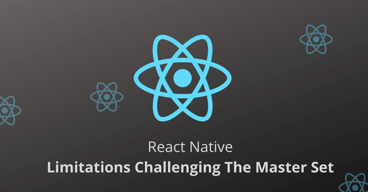 React Native: Limitations Challenging The Master Set
