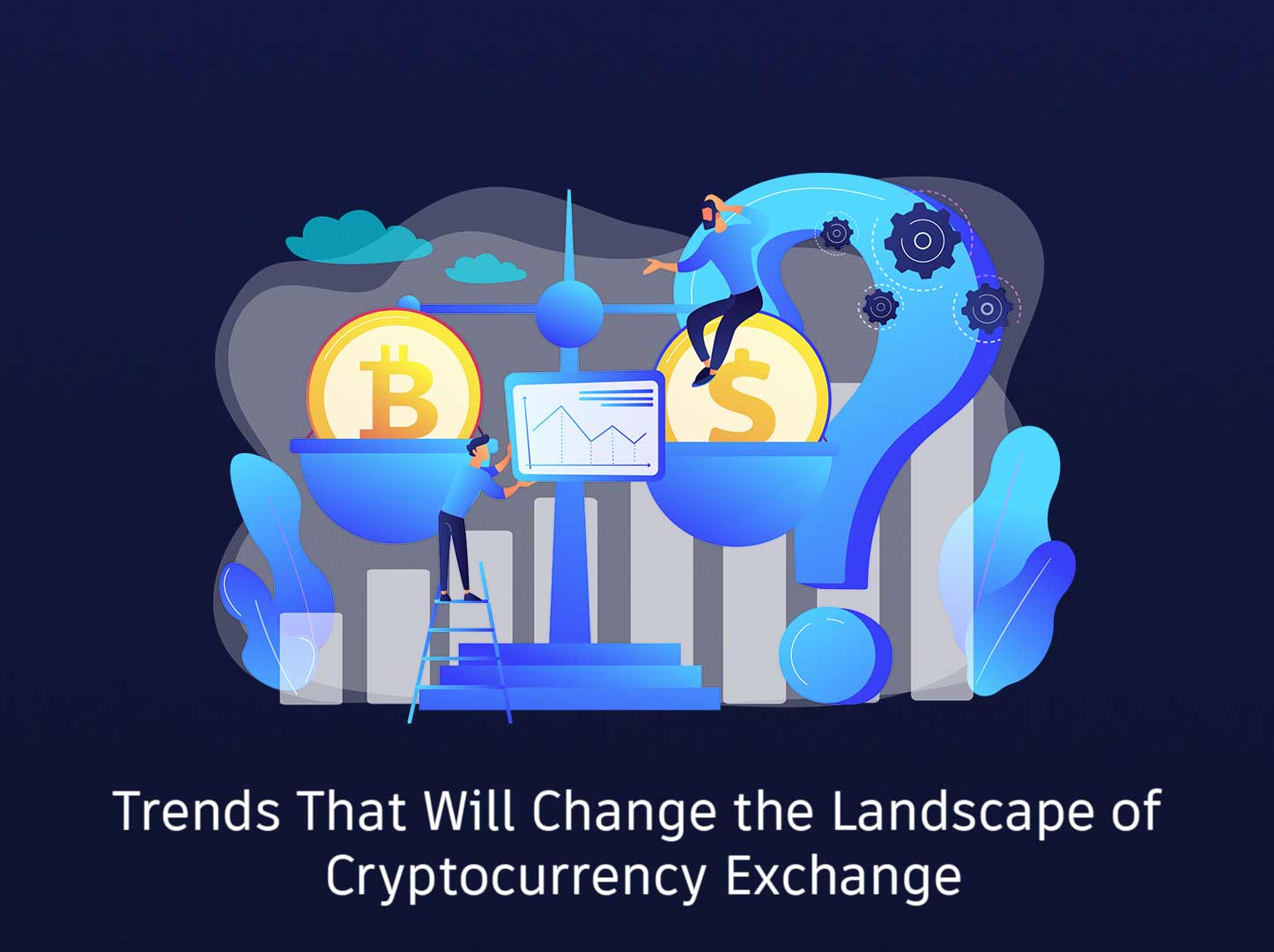 Trends That Will Change the Landscape of Cryptocurrency Exchange 