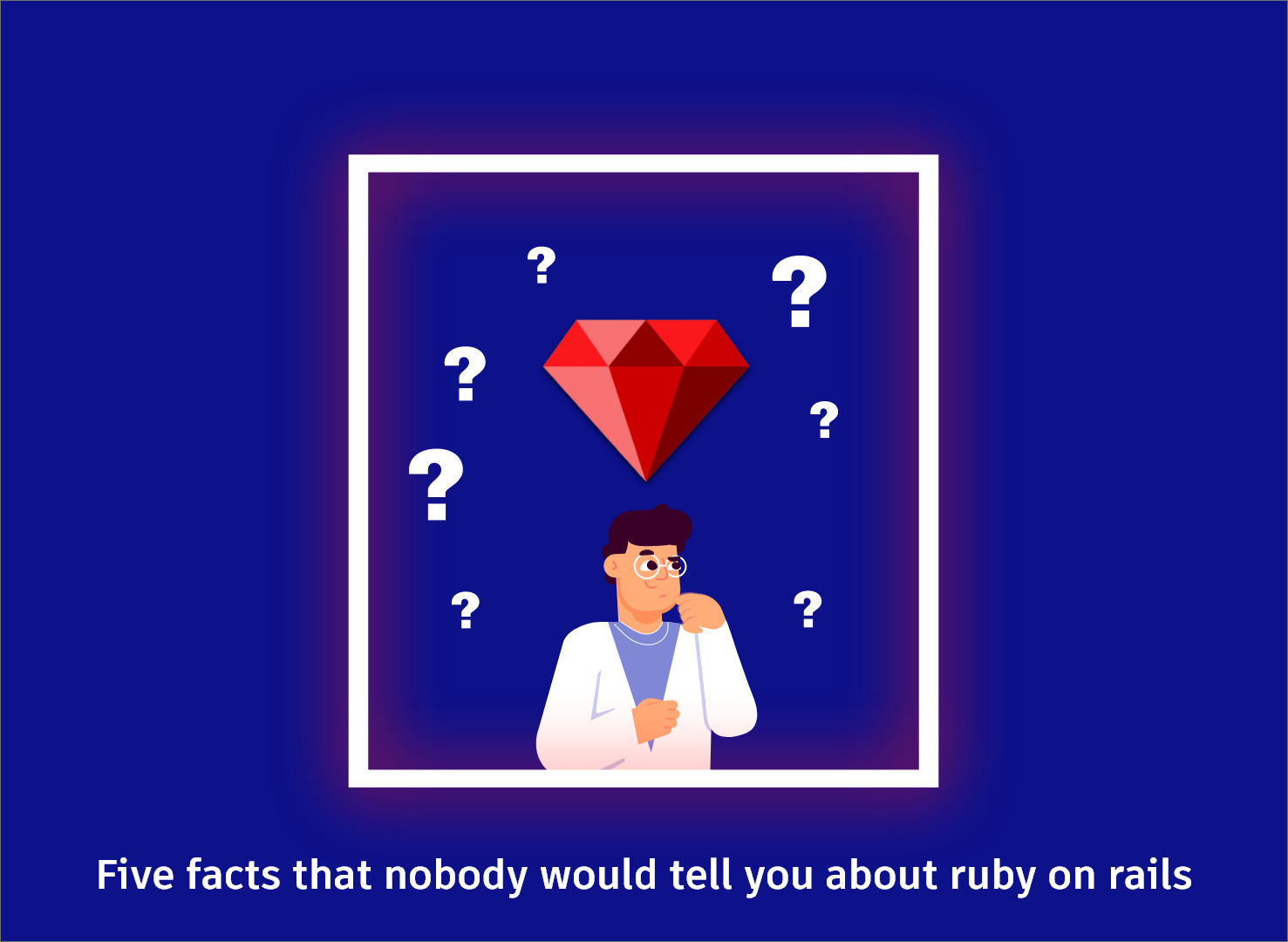 Five Facts That Nobody Would Tell You About Ruby on Rails