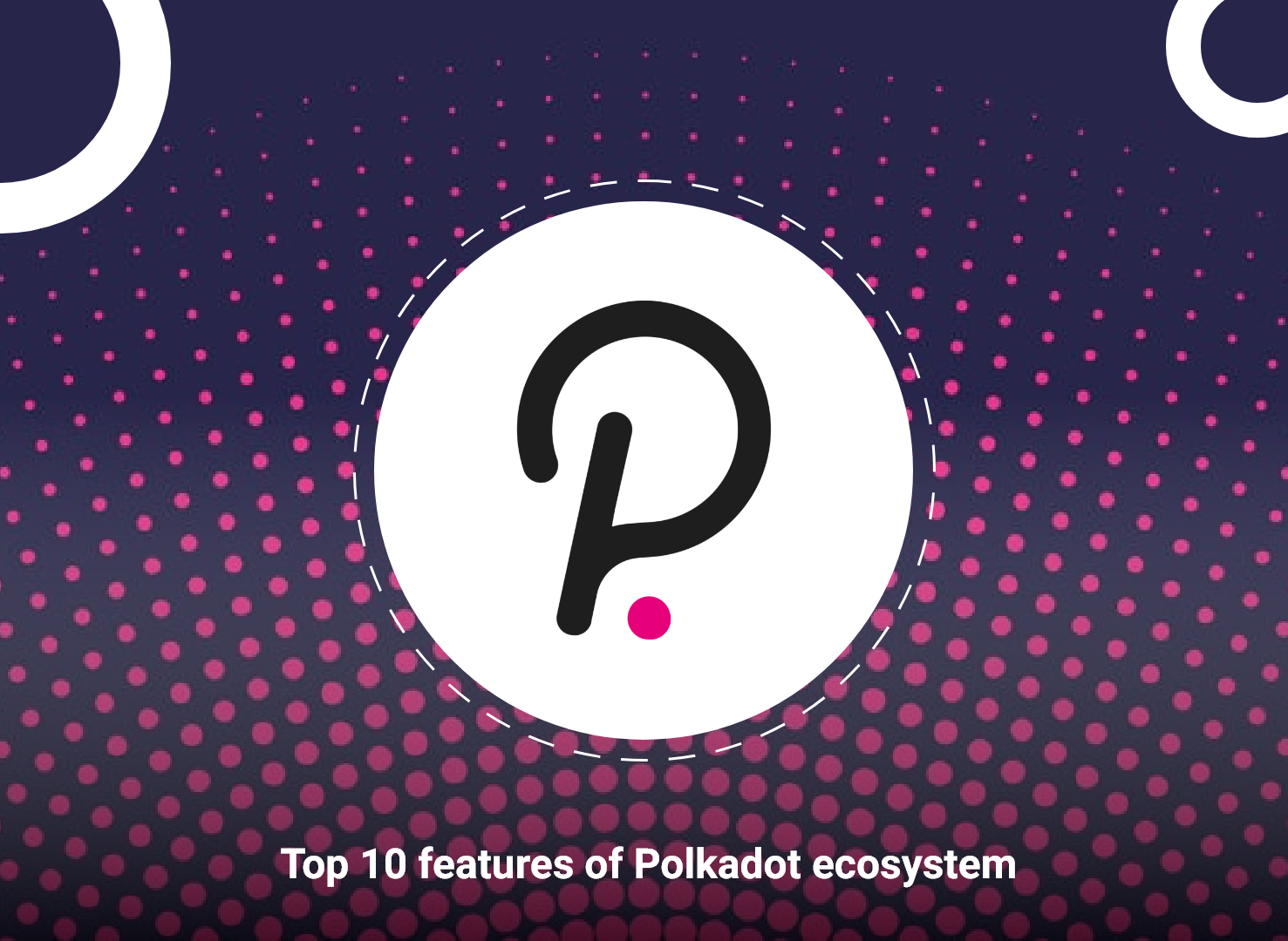 Top 10 Features of Polkadot Ecosystem