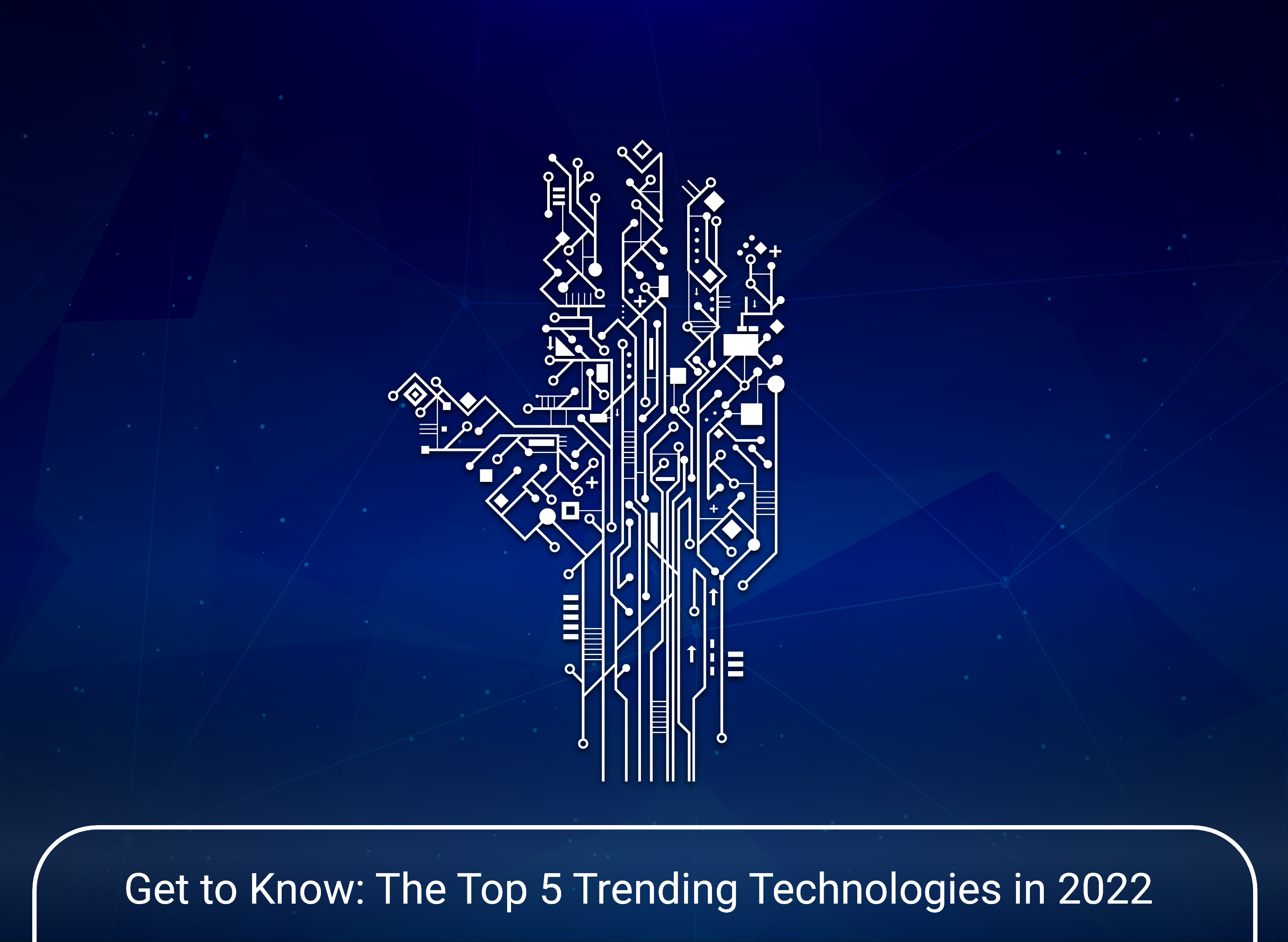 Get to Know: The Top 5 Trending Technologies in 2022 