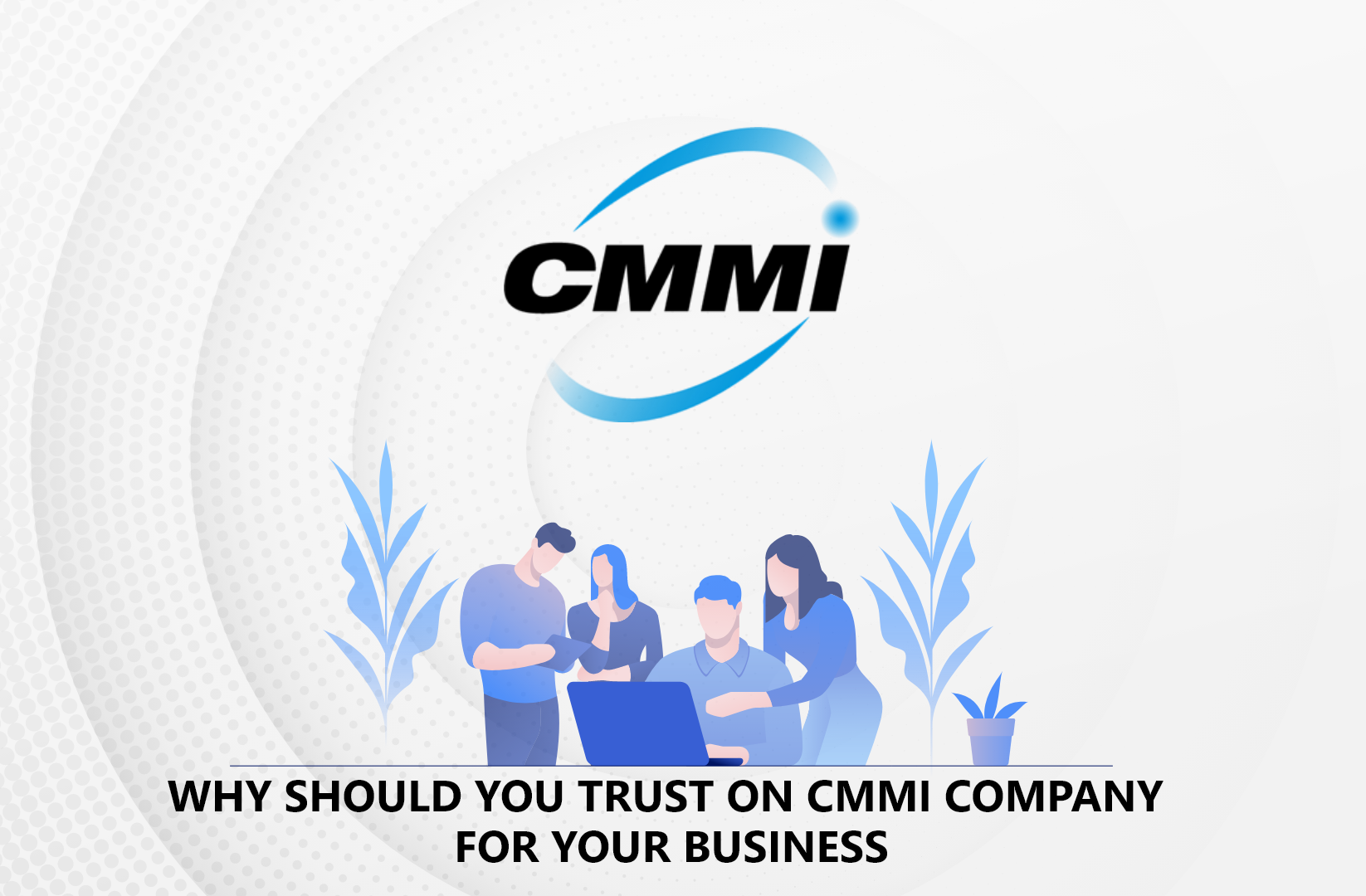 Why should you trust on CMMI company for your business?