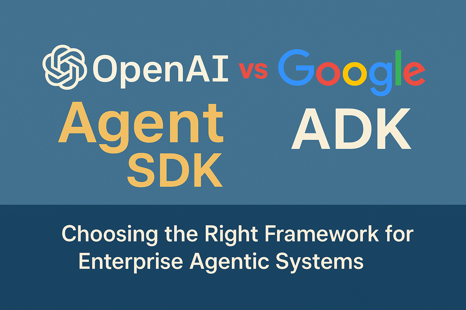 OpenAI Agent SDK vs Google ADK: Choosing the Right Framework for Enterprise Agentic Systems