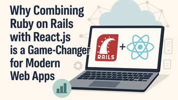 Why Combining Ruby on Rails with React.js Is a Game-Changer for Modern Web Apps
