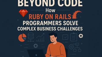 Beyond Code: How Ruby on Rails Programmers Solve Complex Business Challenges