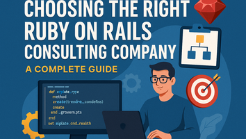 Choosing the Right Ruby on Rails Consulting Company: A Complete Guide