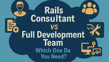 Rails Consultant vs Full Development Team: Which One Do You Need?
