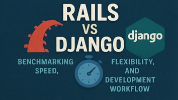 Rails vs Django: Benchmarking Speed, Flexibility, and Development Workflow